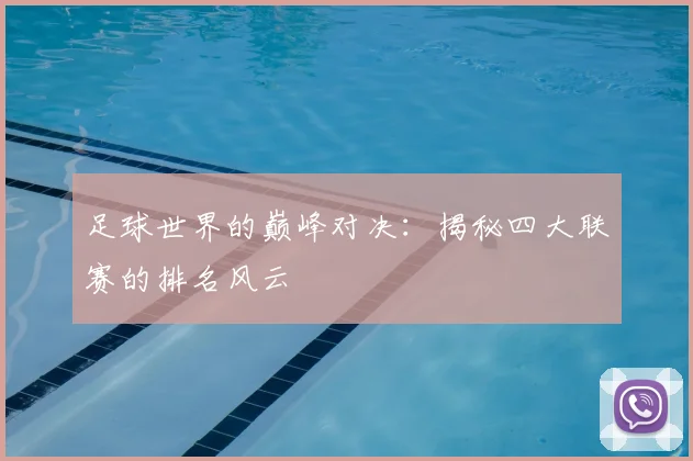 足球世界的巅峰对决：揭秘四大联赛的排名风云
