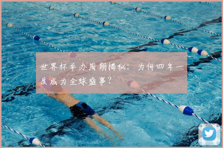 世界杯举办周期揭秘：为何四年一度成为全球盛事？