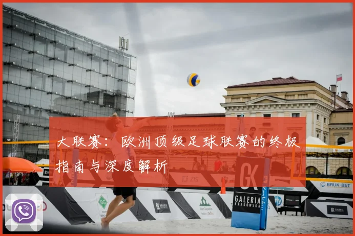 大联赛:欧洲顶级足球联赛的终极指南与深度解析