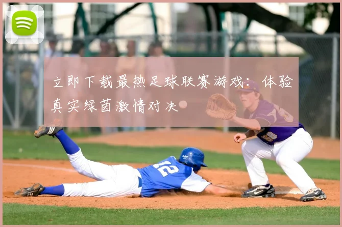 立即下载最热足球联赛游戏:体验真实绿茵激情对决
